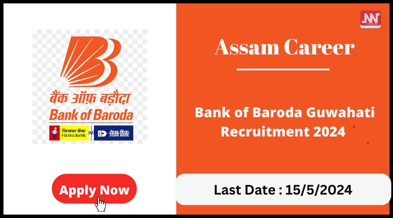Assam Career : Bank of Baroda Guwahati Recruitment 2024