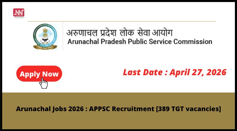 Arunachal Jobs 2026 : APPSC Recruitment [389 TGT vacancies] - NORTHEAST NOW