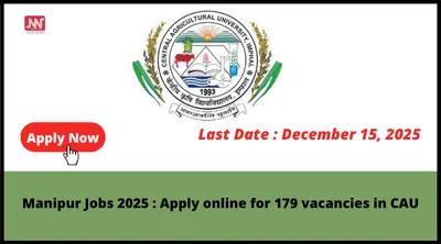 manipur jobs 2025   apply online for 179 vacancies in cau