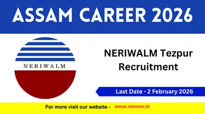 assam career 2026   neriwalm tezpur recruitment