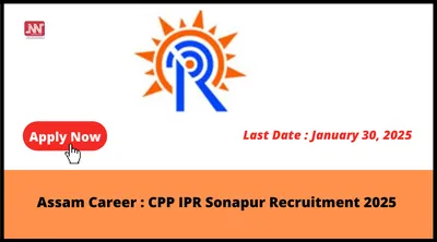 assam career   cpp ipr sonapur recruitment 2025