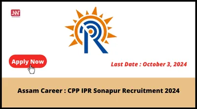 assam career   cpp ipr sonapur recruitment 2024