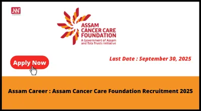 assam career   assam cancer care foundation recruitment 2025