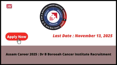 assam career 2025   dr b borooah cancer institute  recruitment