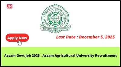 assam govt job 2025   assam agricultural university recruitment