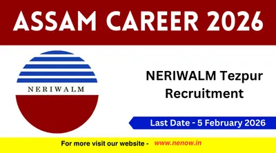 assam career 2026   neriwalm tezpur recruitment