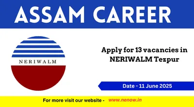 assam career   apply for 13 vacancies in neriwalm tezpur