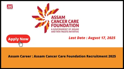 assam career   assam cancer care foundation recruitment 2025