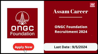 assam career   ongc foundation recruitment 2024