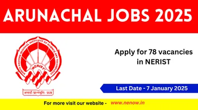 arunachal jobs 2025   apply for 78 vacancies in nerist