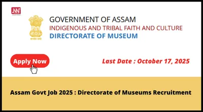 assam govt job 2025   directorate of museums recruitment