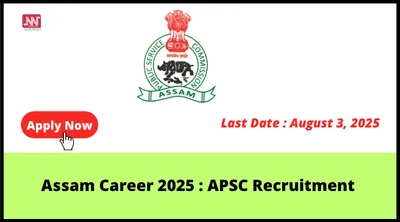assam career 2025   apsc recruitment