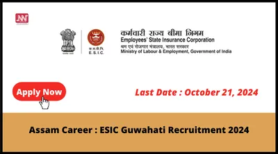 assam career   esic guwahati recruitment 2024