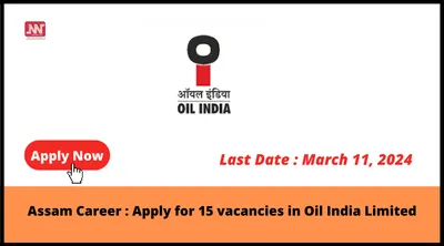 assam career   apply for 15 vacancies in oil india limited