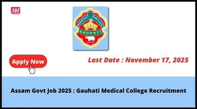 assam govt job 2025   gauhati medical college recruitment