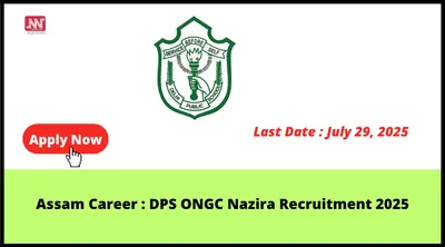 assam career   dps ongc nazira recruitment 2025