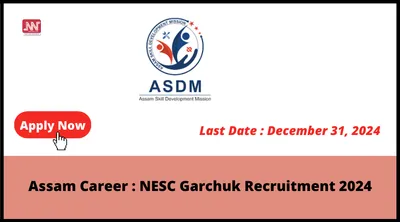 assam career   nesc garchuk recruitment 2024