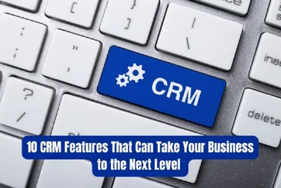 10 crm features that can take your business to the next level