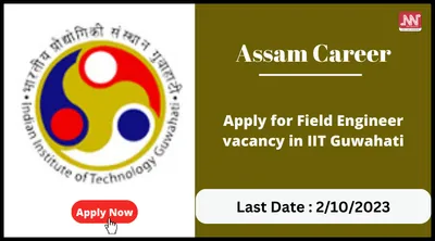 assam career   apply for field engineer vacancy in iit guwahati