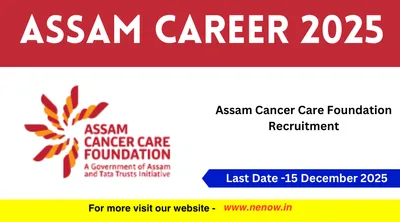 assam career 2025   assam cancer care foundation recruitment