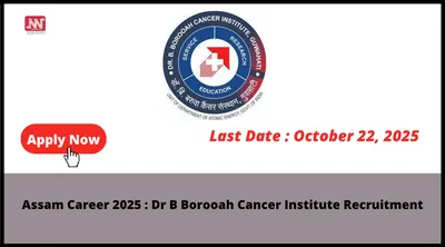 assam career 2025   dr b borooah cancer institute recruitment
