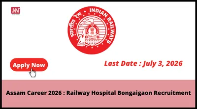 assam career 2026   railway hospital bongaigaon recruitment