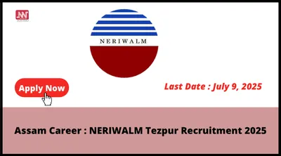assam career   neriwalm tezpur recruitment 2025