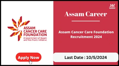 assam career   assam cancer care foundation recruitment 2024