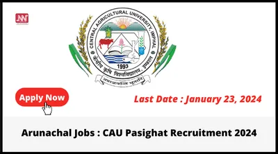 arunachal jobs   cau pasighat recruitment 2024