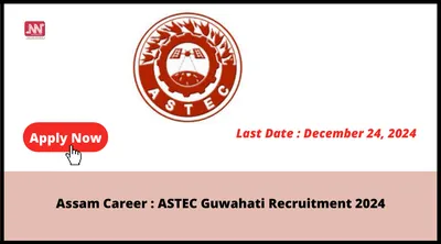 assam career   astec guwahati recruitment 2024