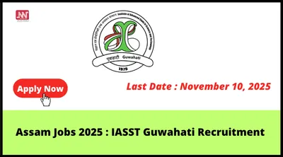 assam jobs 2025   iasst guwahati recruitment