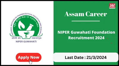 assam career   niper guwahati foundation recruitment 2024