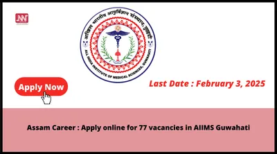 assam career   apply online for 77 vacancies in aiims guwahati