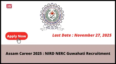 assam career 2025   nird nerc guwahati recruitment