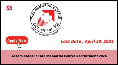 assam career   tata memorial centre recruitment 2024