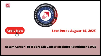 assam career   dr b borooah cancer institute recruitment 2025