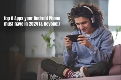 top 8 apps your android phone must have in 2024   amp  beyond  